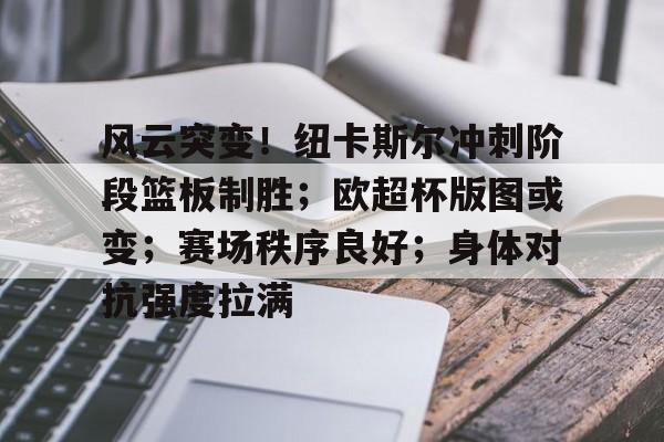 J9九游会官方网站风云突变！纽卡斯尔冲刺阶段篮板制胜；欧超杯版图或变；赛场秩序良好；身体对抗强度拉满的简单介绍